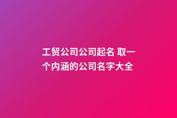 工贸公司公司起名 取一个内涵的公司名字大全